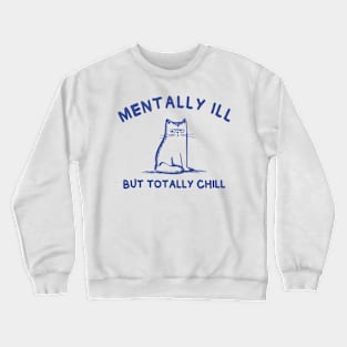 Mentally Ill But Totally Chill Crewneck Sweatshirt